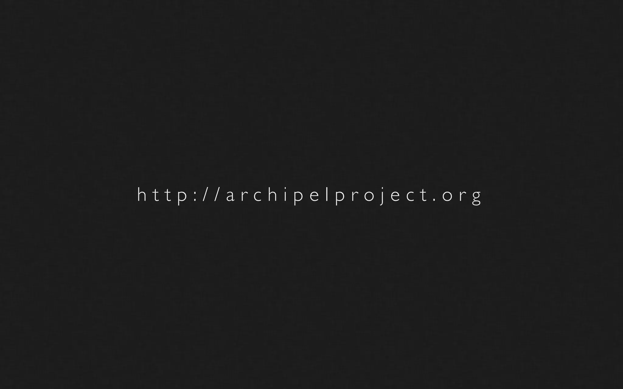 h t t p : / / a r c h i p e l p r o j e c t . o r g
 