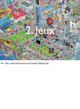 2. Jeux

Ref : http://www.introversion.co.uk/images/edgecity.jpg
 