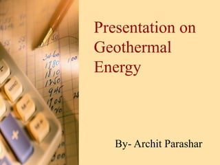 Presentation on
Geothermal
Energy



   By- Archit Parashar
 