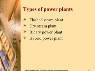 Types of power plants
   Flashed steam plant
   Dry steam plant
   Binary power plant
   Hybrid power plant
 