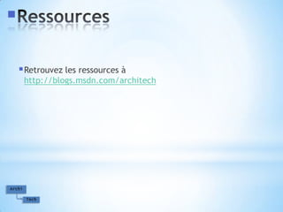 RessourcesRetrouvez les ressources àhttp://blogs.msdn.com/architech