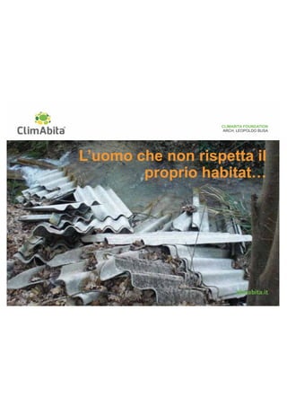 CLIMABITA FOUNDATION 
ARCH. LEOPOLDO BUSA 
L’uomo che non rispetta il 
proprio habitat 
 
 