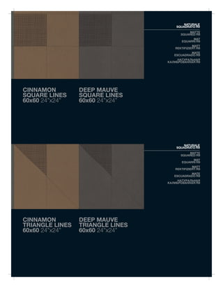 NATURALE
                                      SQUADRATO/R9
                                            MATTE
                                        SQUARED/R9
                                              MAT
                                        EQUARRI/R9
                                               MATT
                                     REKTIFIZIERT/R9
                                             MATE
                                     ESCUADRADO/R9
                                       НАТУРАЛЬНАЯ
                                  КАЛИБРОВАННАЯ/R9




CINNAMON         DEEP MAUVE
SQUARE LINES     SQUARE LINES
60x60 24”x24”    60x60 24”x24”




                                          NATURALE
                                      SQUADRATO/R9
                                            MATTE
                                        SQUARED/R9
                                              MAT
                                        EQUARRI/R9
                                               MATT
                                     REKTIFIZIERT/R9
                                             MATE
                                     ESCUADRADO/R9
                                       НАТУРАЛЬНАЯ
                                  КАЛИБРОВАННАЯ/R9




CINNAMON         DEEP MAUVE
TRIANGLE LINES   TRIANGLE LINES
60x60 24”x24”    60x60 24”x24”
 