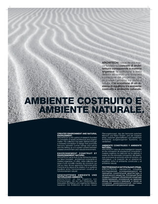 ARCHITECH/ nasce da una ricer-
                                                         ca fondata sui concetti di archi-
                                                         tettura consapevole e materia
                                                         organica: la collezione è stata
                                                         definita attraverso una rinnovata
                                                         concezione del progettare, che
                                                         promuove l’armonia tra uomo e
                                                         natura, e la creazione di un si-
                                                         stema in equilibrio tra ambiente
                                                         costruito e ambiente naturale.




AMBIENTE COSTRUITO E
  AMBIENTE NATURALE.

     CREATED ENVIRONMENT AND NATURAL                     Planungskonzept, das die Harmonie zwischen
     ENVIRONMENT.                                        Mensch und Natur fördert, und der Kreation
     ARCHITECH/ is the upshot of research founded        eines, zwischen geschaffenem und natürlichem
     on concepts of aware architecture and organic       Ambiente ausgewogenen Systems, zu
     matter: the collection has been defined through     verdanken.
     a renewed conception of design that promotes
     harmony between human beings and nature             AMBIENTE CONSTRUIDO Y AMBIENTE
     and the setting up of a system poised between       NATURAL.
     created environment and natural environment.        ARCHITECH/ nace de una investigación basada
                                                         en los conceptos de arquitectura consciente y
     ENVIRONNEMENT CONSTRUIT ET                          materia orgánica: la colección se ha definido a
     ENVIRONNEMENT NATUREL                               través de una renovada concepción del diseño,
     ARCHITECH/ est le fruit d’une recherche basée       que promueve la armonía entre el hombre y la
     sur deux concepts : architecture consciente et      naturaleza, y la creación de un sistema en
     matière organique. En effet, cette collection est   equilibrio entre el ambiente construido y el
     issue d’une nouvelle manière de concevoir qui       ambiente natural.
     met au cœur de son approche l’harmonie entre
     l’homme et la nature et la création d’un système    ПОСТРОЕННАЯ И НАТУРАЛЬНАЯ СРЕДА.
     équilibré entre l’environnement construit et        ARCHITECH/ является плодом
     l’environnement naturel.                            исследований, основывающихся на
                                                         принципах сознательной архитектуры и
     GESCHAFFENES AMBIENTE UND                           органического вещества. Коллекция была
     NATÜRLICHES AMBIENTE.                               создана с помощью обновленной концепции
     ARCHITECH/ ist das Ergebnis von                     проектирования, основанной на гармонии
     Erforschungen, die auf den Gedanken der             между человеком и природой, а также на
     bewussten Architektur und organischen Materie       создании уравновешенной системы
     basieren: Die Kollektion ist einem neuen            построенной и натуральной среды.
 