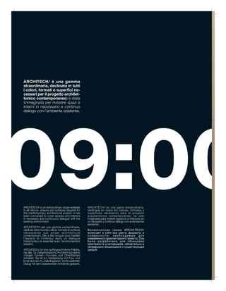 ARCHITECH/ è una gamma
straordinaria, declinata in tutti
i colori, formati e superfici ne-
cessari per il progetto architet-
tonico contemporaneo: è stata
immaginata per rivestire spazi e
interni in necessario e continuo
dialogo con l’ambiente esistente.




09:00
ARCHITECH/ is an extraordinary range available
in all colours, shapes and surfaces required for
the contemporary architectural project: it has
been conceived to cover spaces and interiors
in necessary and continuous dialogue with the
existing environment.

ARCHITECH/ est une gamme extraordinaire,
déclinée dans tous les coloris, formats et surfaces
                                                      ARCHITECH/ es una gama extraordinaria,
                                                      declinada en todos los colores, formatos y
                                                      superficies necesarios para el proyecto
                                                      arquitectónico contemporáneo: ha sido
                                                      imaginada para revestir espacios e interiores en
                                                      un necesario y continuo diálogo con el ambientes
                                                      existente.

                                                      Великолепная гамма ARCHITECH/
nécessaires aux projet architectural                  включает в себя все цвета, форматы и
contemporain. Elle a été conçue pour habiller         поверхности, необходимые для
l’espace et l’intérieur dans un dialogue              современного архитектурного проекта. Она
ininterrompu et essentiel avec l’environnement        была разработана для облицовки
existant.                                             пространств и интерьеров, обязательно и
                                                      непрерывно общающихся с существующей
ARCHITECH/ ist eine außergewöhnliche Palette,         средой.
die alle, für zeitgenössische Architekturprojekte
nötigen Farben, Formate und Oberflächen
anbietet: Sie ist zur Verkleidung von Frei- und
Innenräumen im unabdingbaren, kontinuierlichen
Dialog mit dem bestehenden Ambiente gedacht.
 