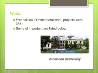Works
 Fredrick law Olmsted total work projects were
355.
 Some of important are listed below
 