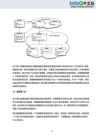  




这个单一的模型演变是大量更细微的通用语言演进的结果。现在我们有三个外加的词：音频、
视频和内容；我们的编辑已经了解了继承，并能在以后的模型迭代中加以利用；对添加新的
内容类型，我们也有了以后的扩展策略，并使其对我们的编辑来说是简单的。如果编辑需要
一个新的内容类型，而这一新的内容类型与我们已有的内容类型相同、在页面和关键字之间
有大致相同的关系，那编辑就能要求开发团队产出一个新的内容类型。作为一个团队，我们
正通过逐步生成模型来提高效率，因为我们的编辑不会再详细检查漫长的领域建模过程去添
加新的内容类型。 

4.2.  演进第二步 


由于我们的模型要扩展到包括更多的内容类型，它需要更灵活地去分类。我们开始在领域模
型中添加额外的元数据，但编辑的最终意图是什么还不是非常清楚。然而这并不让我们太过
担忧，因为我们对元数据进行建模的方法与处理内容的方法一样，将需求细分为可管理的块，
将每个添加到我们的领域中。 

我们的编辑想添加的第一个元数据类型是系列这一概念。系列是一组相关的内容，内容则有
一个基于时间的隐含顺序。在报纸中有很多系列的例子，也需要将这一概念解释为适用于
Web 的说法。 




                    68 
   
 