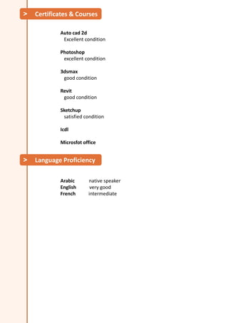 Auto cad 2d
Excellent condition
Photoshop
excellent condition
3dsmax
good condition
Revit
good condition
Sketchup
satisfied condition
Icdl
Microsfot office
< Certificates & Courses
< Language Proficiency
Arabic native speaker
English very good
French intermediate
 