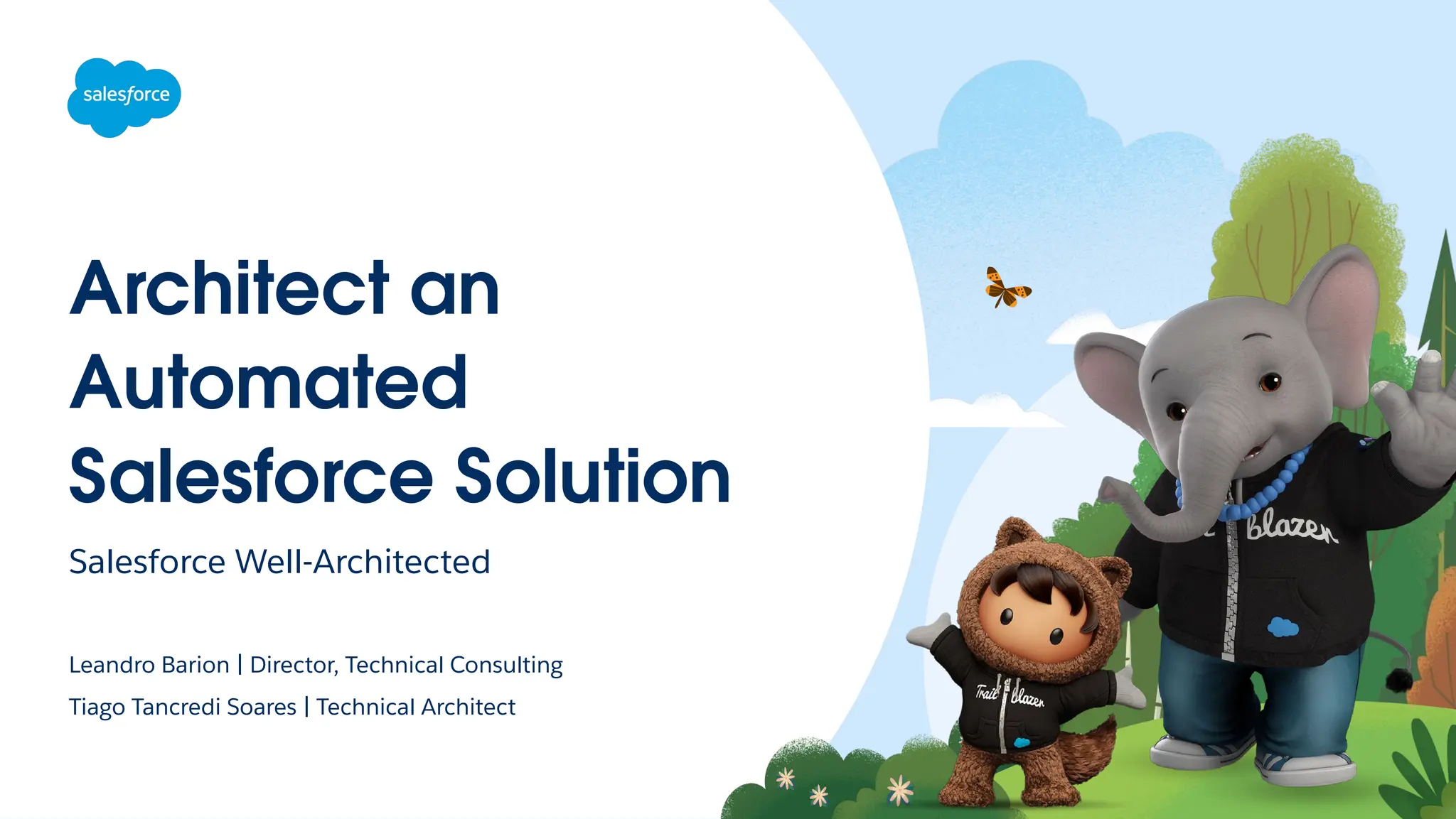 Architect an
Automated
Salesforce Solution
Salesforce Well-Architected
Leandro Barion | Director, Technical Consulting
Tiago Tancredi Soares | Technical Architect
 