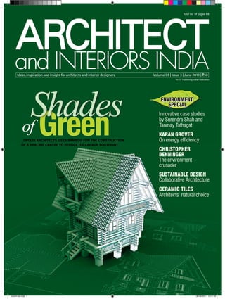 Total no. of pages 88




      Ideas, inspiration and insight for architects and interior designers   Volume 03 | Issue 3 | June 2011 | `50
                                                                                            An ITP Publishing India Publication




            Shades                                                                ENVIRONMENT
                                                                                     SPECIAL




                    Green
                                                                                 Innovative case studies

           of
                                                                                 by Surendra Shah and
                                                                                 Tanmay Tathagat
                                                                                KARAN GROVER
          _OPOLIS ARCHITECTS USES BAMBOO FOR THE CONSTRUCTION                   On energy efficiency
          OF A HEALING CENTRE TO REDUCE ITS CARBON FOOTPRINT
                                                                                CHRISTOPHER
                                                                                BENNINGER
                                                                                The environment
                                                                                crusader
                                                                                SUSTAINABLE DESIGN
                                                                                Collaborative Architecture
                                                                                CERAMIC TILES
                                                                                Architects’ natural choice




coverFinal.indd 1                                                                                                06-06-2011 13:11:19
 