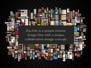 DecArte is a unique interior
design firm with a unique,
collaborative design concept.
 