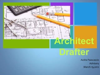 +



    Architect
     Drafter
          Azsha Paascascio
                Advisory
            March 19,2012
 