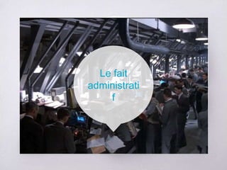 Le fait
administrati
f
 