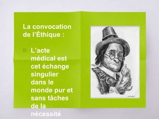 La convocation
de l’Éthique :
▧ L’acte
médical est
cet échange
singulier
dans le
monde pur et
sans tâches
de la
nécessité
 