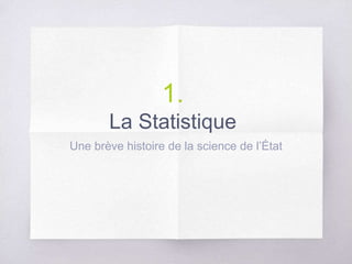 1.
La Statistique
Une brève histoire de la science de l’État
 