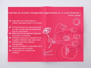 « Ensemble de recettes managériales agglomérées en un corps doctrinal »
Irvine Lapsley
Séparation de l’organisation en
entités organisées autour d’un produit
;
Provisionnement en ressources basé
sur des contrats internes idéalement
mis en concurrence ;
Méthodes de management calquées
du secteur commercial ;
Pression accrue sur la discipline et la
frugalité d’utilisation des ressources ;
Visibilité totale des pratiques
managériales ;
Normes formelles et mesurables de la
performance et du succès ;
Accentuation du contrôle des
produits.
 