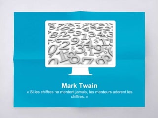 Place your screenshot here
Mark Twain
« Si les chiffres ne mentent jamais, les menteurs adorent les
chiffres. »
 