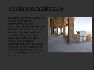 Landscape Architecture
In order to bring your visions to
life, we will create a
personalized, detailed
landscape architect...