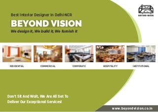 BEYOND VISION
Best Interior Designer In Delhi-NCR
We design it, We build it, We furnish it
BEYOND VISION
www.beyondvision....