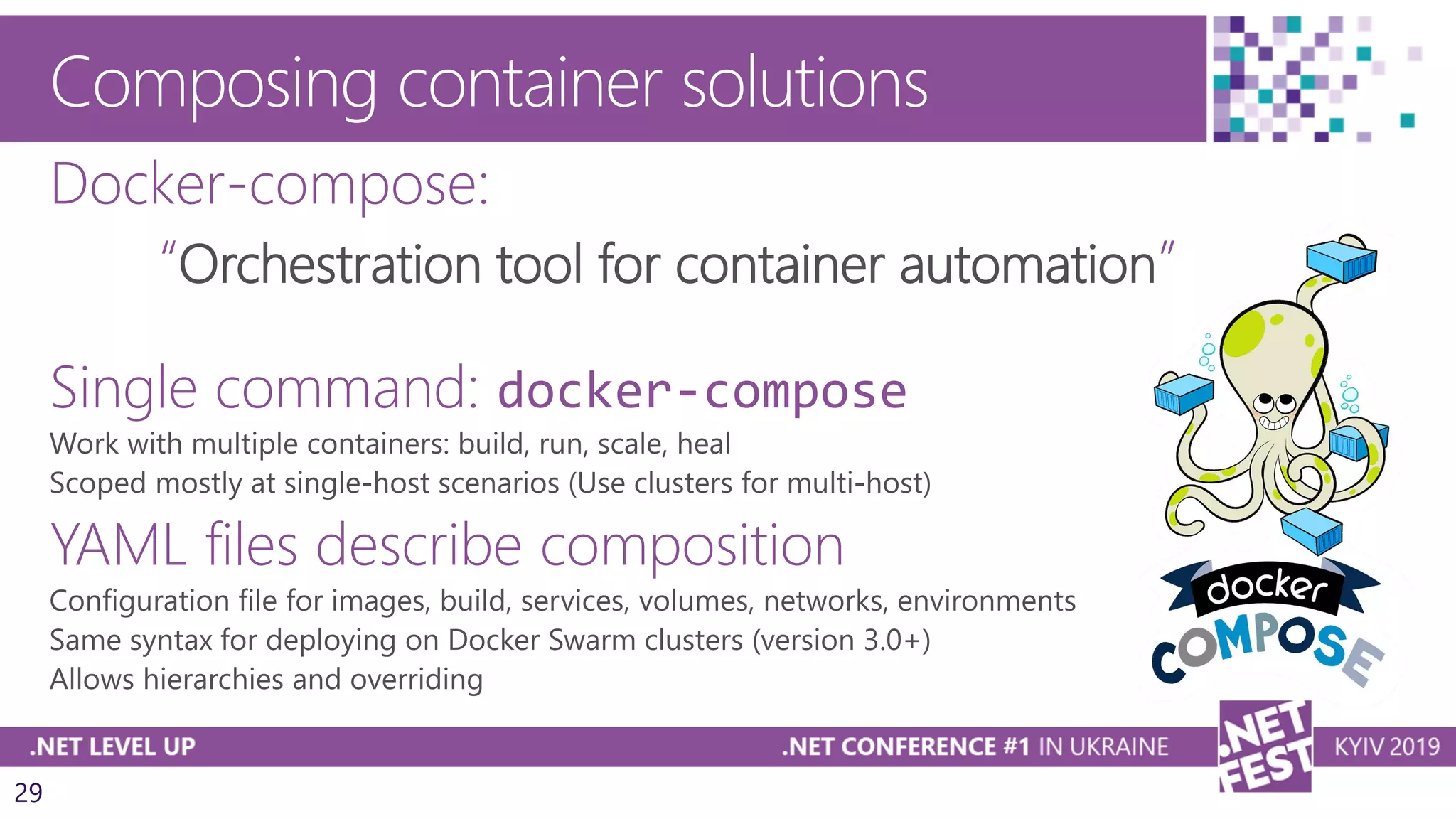 29
Composing container solutions
Docker-compose:
“Orchestration tool for container automation”
Single command: docker-compose
YAML files describe composition
 