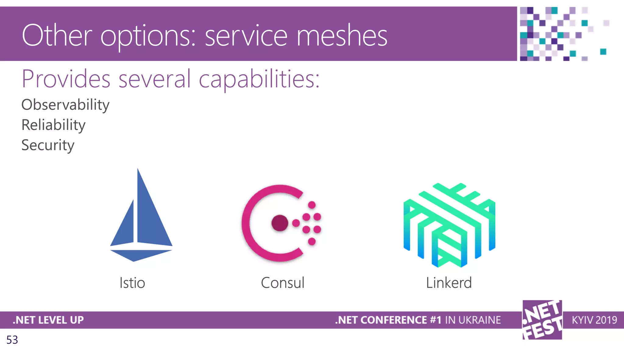 53
Other options: service meshes
Provides several capabilities:
 