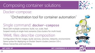 29
Composing container solutions
Docker-compose:
“Orchestration tool for container automation”
Single command: docker-compose
YAML files describe composition
 