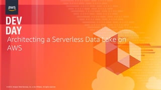 © 2018, Amazon Web Services, Inc. or its Affiliates. All rights reserved.
Architecting a Serverless Data Lake on
AWS
 