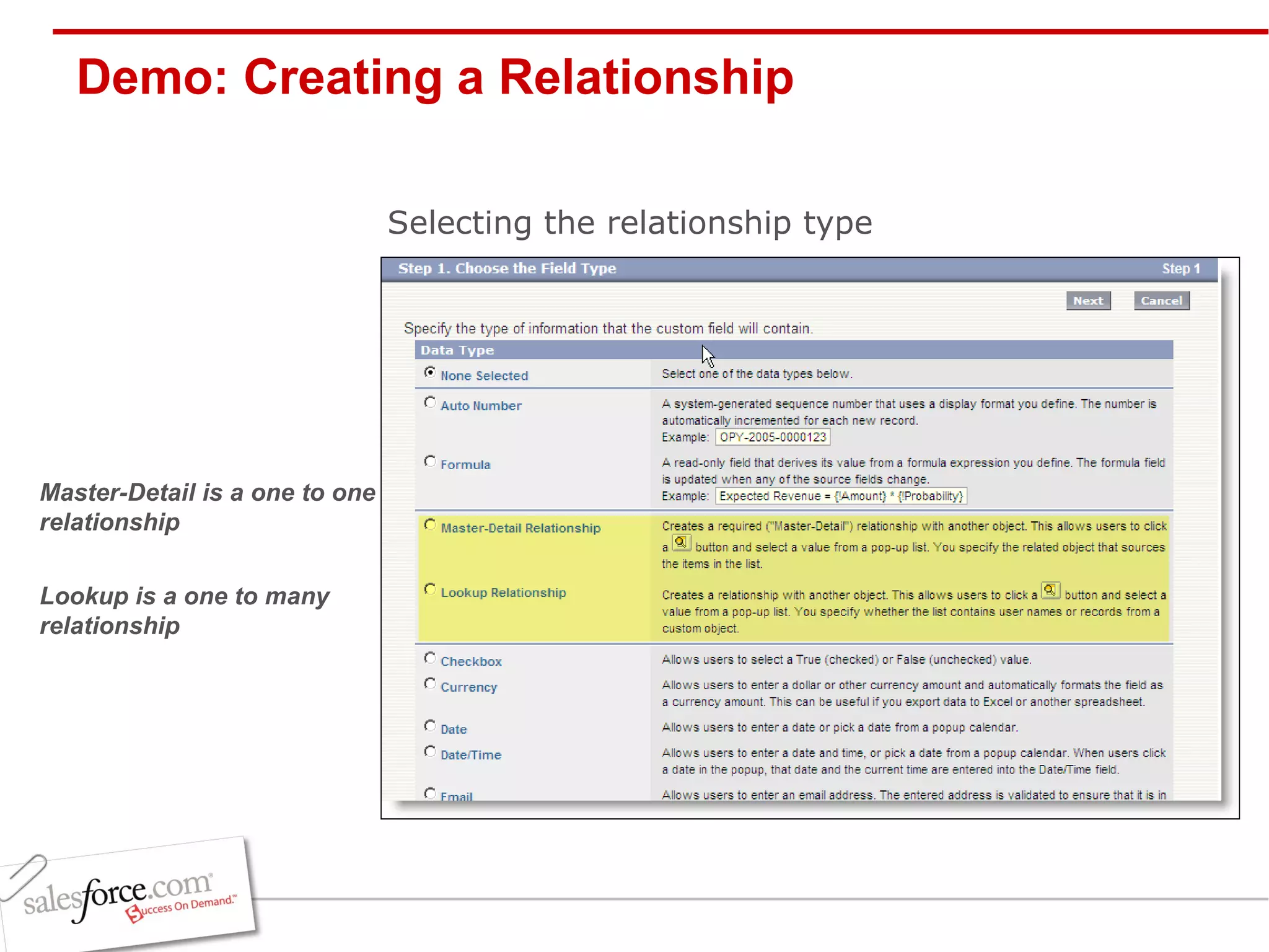 Demo: Creating a Relationship Selecting the relationship type Master-Detail is a one to one relationship Lookup is a one to many relationship 