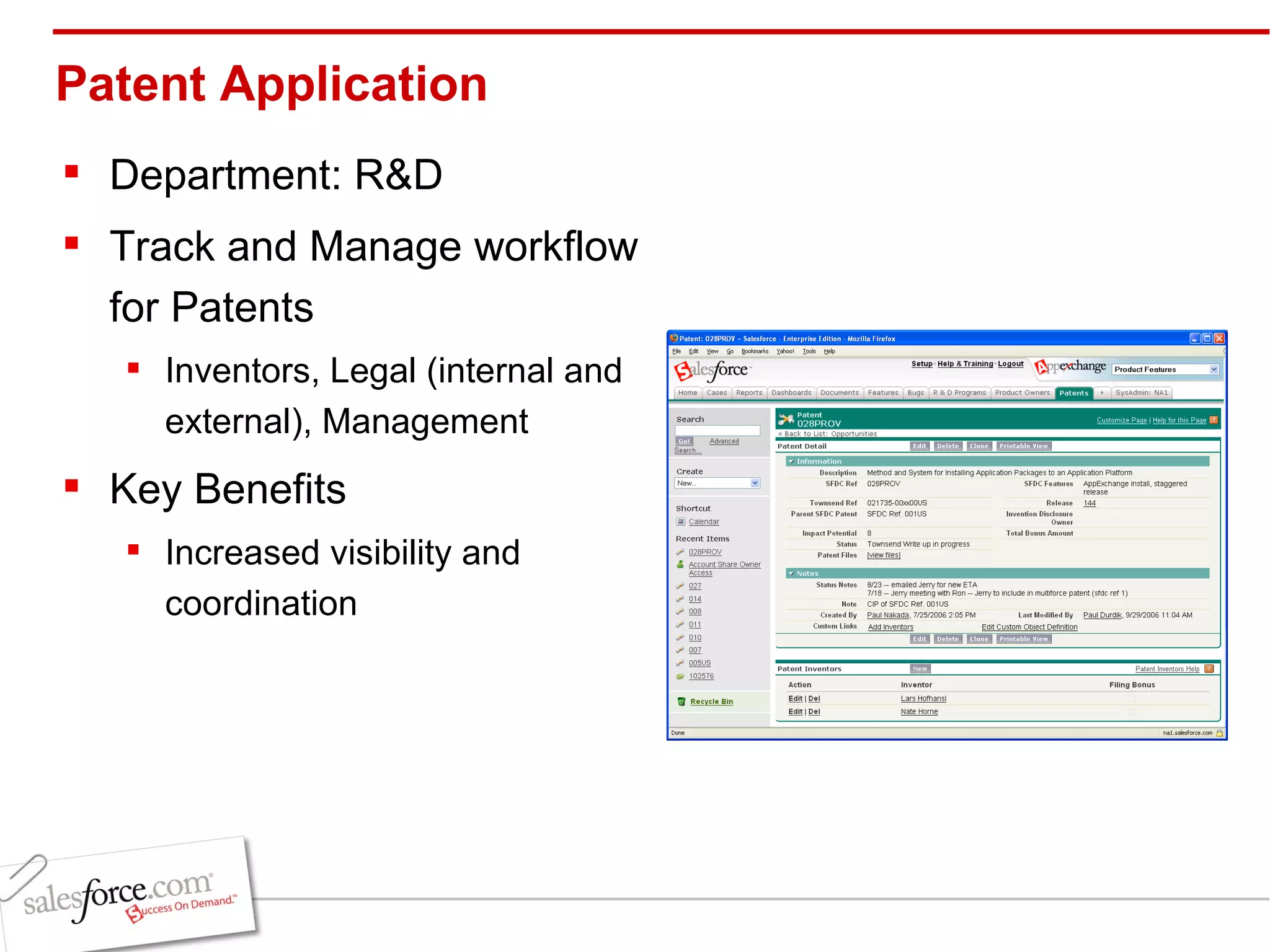 Patent Application Department: R&D Track and Manage workflow  for Patents Inventors, Legal (internal and external), Management Key Benefits Increased visibility and coordination Sample Screen of Demo Here (Add URL Link to Demo) 