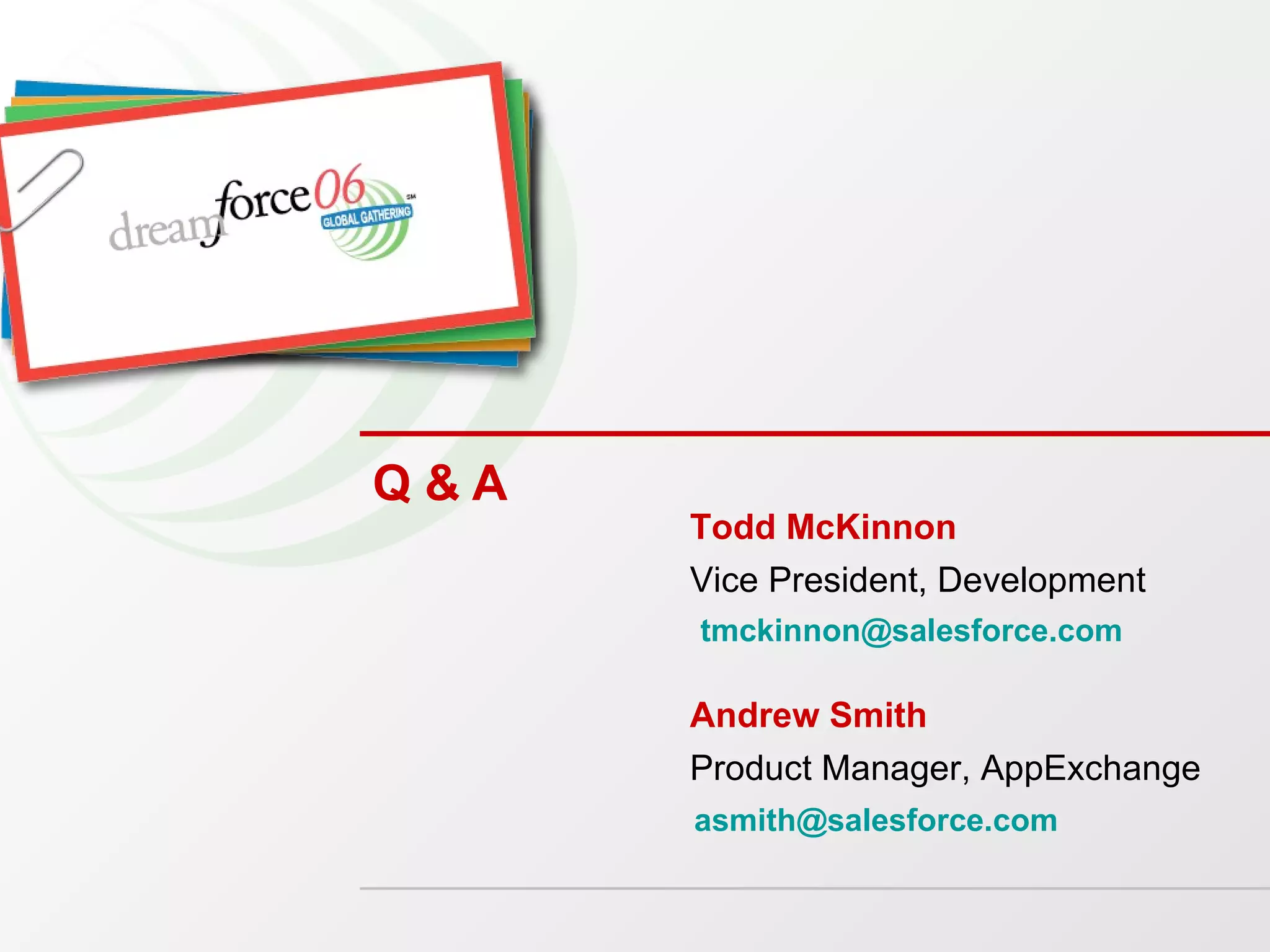 Q & A Todd McKinnon Vice President, Development Andrew Smith Product Manager, AppExchange [email_address] [email_address] 