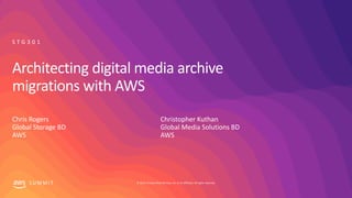 © 2019, Amazon Web Services, Inc. or its affiliates. All rights reserved.S U M M I T
Architecting digital media archive
migrations with AWS
Chris Rogers
Global Storage BD
AWS
S T G 3 0 1
Christopher Kuthan
Global Media Solutions BD
AWS
 