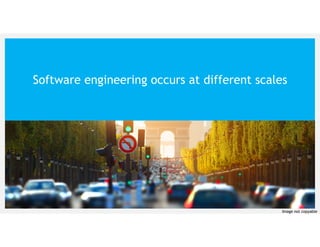 Software engineering occurs at different scales
Image not copyable
 
