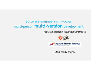 Software engineering involves
multi-person multi-version development
And many more…
Tools to manage technical artifacts
 