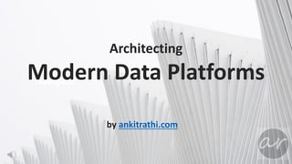 Navigate
Architecting
Modern Data Platforms
by ankitrathi.com
 