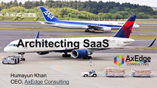 Humayun Khan
CEO, AxEdge Consulting
Architecting SaaS
 
