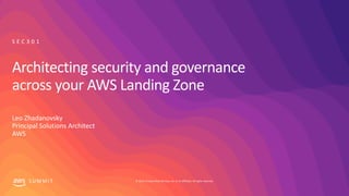 © 2019, Amazon Web Services, Inc. or its affiliates. All rights reserved.S U M M I T
Architecting security and governance
across your AWS Landing Zone
Leo Zhadanovsky
Principal Solutions Architect
AWS
S E C 3 0 1
 