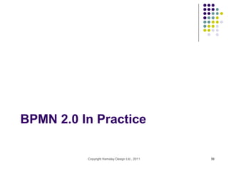 BPMN 2.0 In Practice

          Copyright Kemsley Design Ltd., 2011   39
 