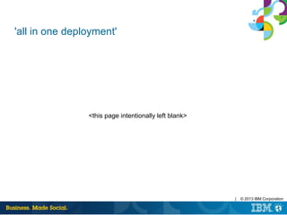| © 2013 IBM Corporation
'all in one deployment'
<this page intentionally left blank>
 