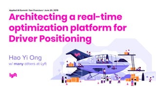 Architecting a real-time
optimization platform for
Driver Positioning
Hao Yi Ong
w/ many others at Lyft
Applied AI Summit | San Francisco | June 20, 2019
 