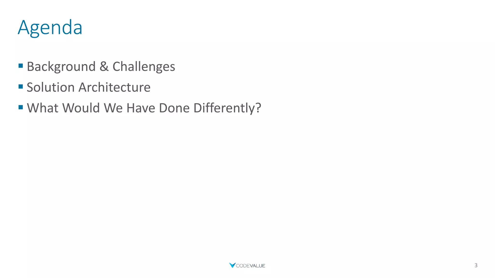 Agenda
 Background & Challenges
 Solution Architecture
 What Would We Have Done Differently?
3
 