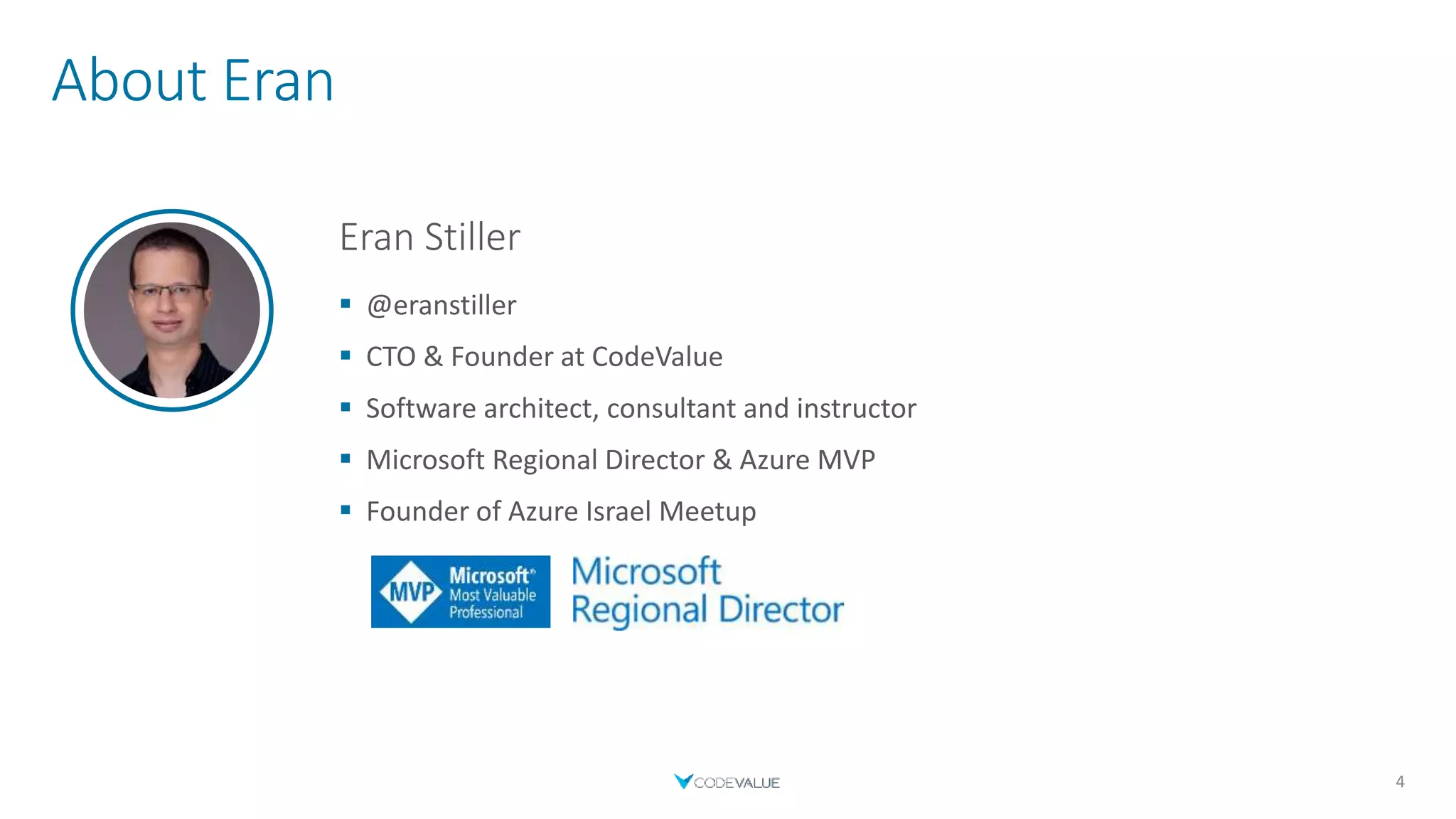 About Eran
Eran Stiller
 @eranstiller
 CTO & Founder at CodeValue
 Software architect, consultant and instructor
 Microsoft Regional Director & Azure MVP
 Founder of Azure Israel Meetup
4
 
