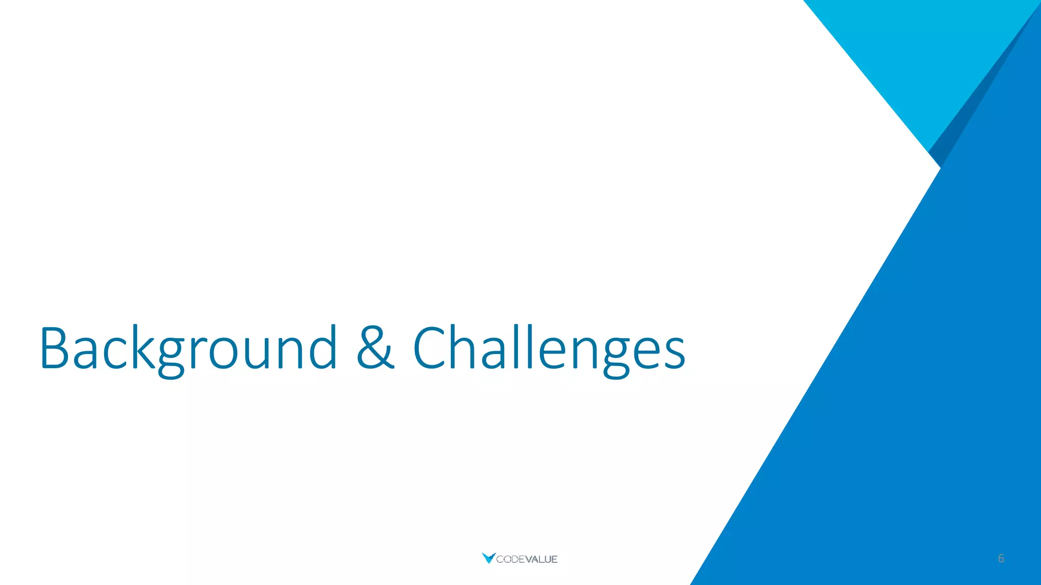 Background & Challenges
6
 