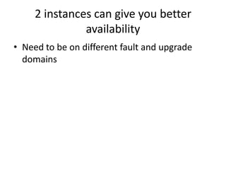 2 instances can give you better availabilityNeed to be on different fault and upgrade domains