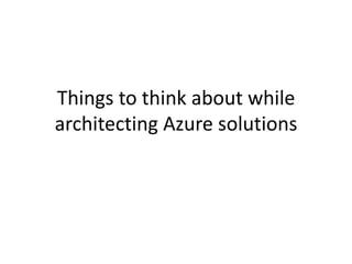 Things to think about whilearchitecting Azure solutions 
