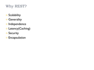 Why REST?
²  Scalability
²  Generality
²  Independence
²  Latency(Caching)
²  Security
²  Encapsulation
 