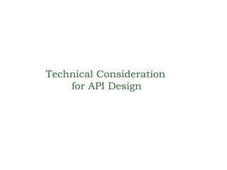 Technical Consideration
for API Design
 