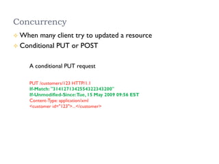 Concurrency
²  When many client try to updated a resource
²  Conditional PUT or POST
A conditional PUT request
 