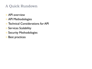 A Quick Rundown
²  API overview
²  API Methodologies
²  Technical Considerations for API
²  Services Scalability
²  Security Methodologies
²  Best practices
 