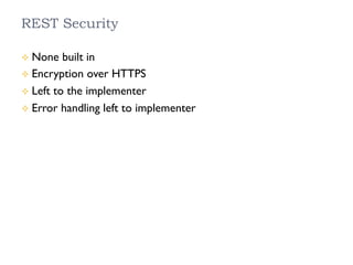 REST Security
²  None built in
²  Encryption over HTTPS
²  Left to the implementer
²  Error handling left to implementer
 