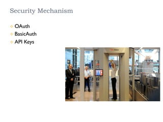 Security Mechanism
²  OAuth
²  BasicAuth
²  API Keys
 